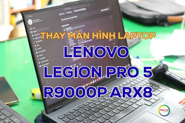 Thay màn hình laptop Lenovo Legion Pro 5 R9000P ARX8