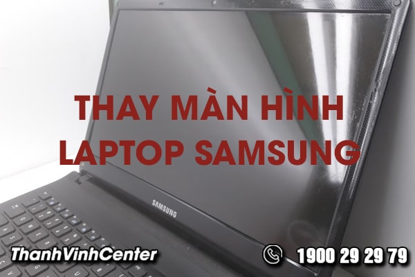 don-vi-nao-thay-man-hinh-laptop-samsung-uy-tin-01