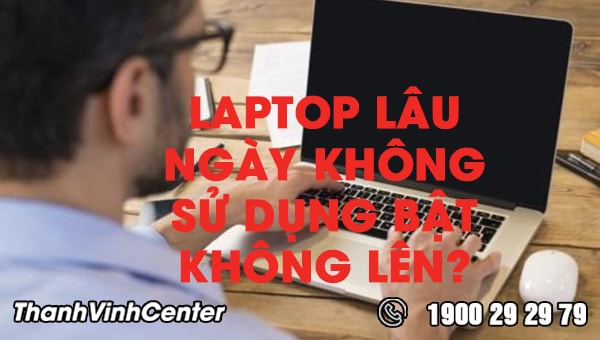 tai-sao-laptop-lau-ngay-khong-su-dung-bat-khong-len-va-cach-khac-phuc