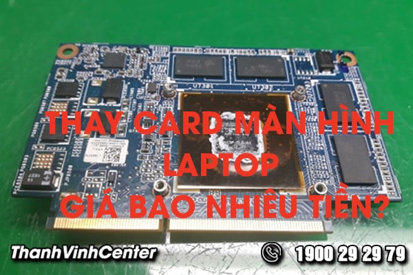 thay-card-man-hinh-laptop-gia-bao-nhieu-tien-tai-sao-can-thay-card-man-hinh-laptop0-01