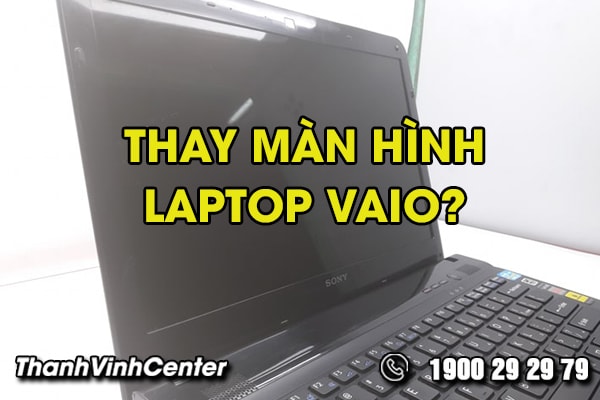 thay-man-hinh-laptop-vaio-uy-tin-o-dau-tai-thanh-pho-ho-chi-minh-01