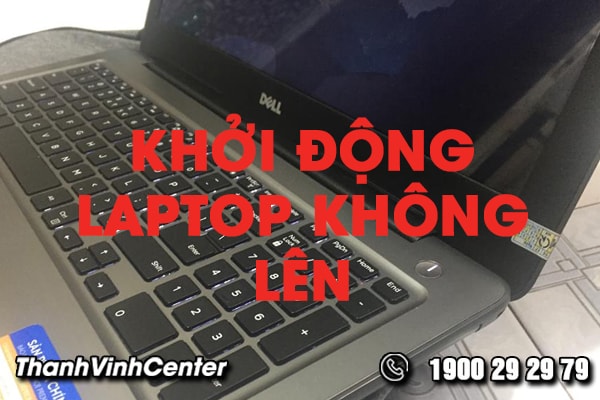 huong-dan-cach-khac-phuc-loi-laptop-khoi-dong-khong-len-hieu-qua-nhanh-chong-01