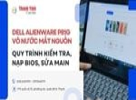 Cứu thành công laptop Dell Alienware 13 R3 P81G vô nước mất nguồn