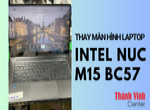 Thay màn hình laptop Intel NUC M15 BC57 chuyên nghiệp tại Thành Vinh Center