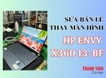 Quy trình sửa bản lề và thay màn hình laptop Hp Envy x360 13-BF
