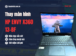 Thay màn hình laptop Hp Envy x360 13-bf có khó không?