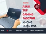 Sửa laptop Asus TUF gaming A15 FA507NU không nhận VGA có khó không?