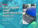 Sửa laptop Acer Predator PH315-51 lỗi dump xanh – nguyên nhân do đâu và cách khắc phục?