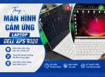 Thay màn hình cảm ứng laptop Dell XPS 9320 lấy liền giá bao nhiêu?