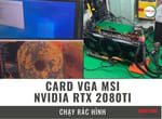 Sửa card VGA MSI RTX 2080 Ti chạy rác hình – Khắc phục lỗi VGA chuyên sâu
